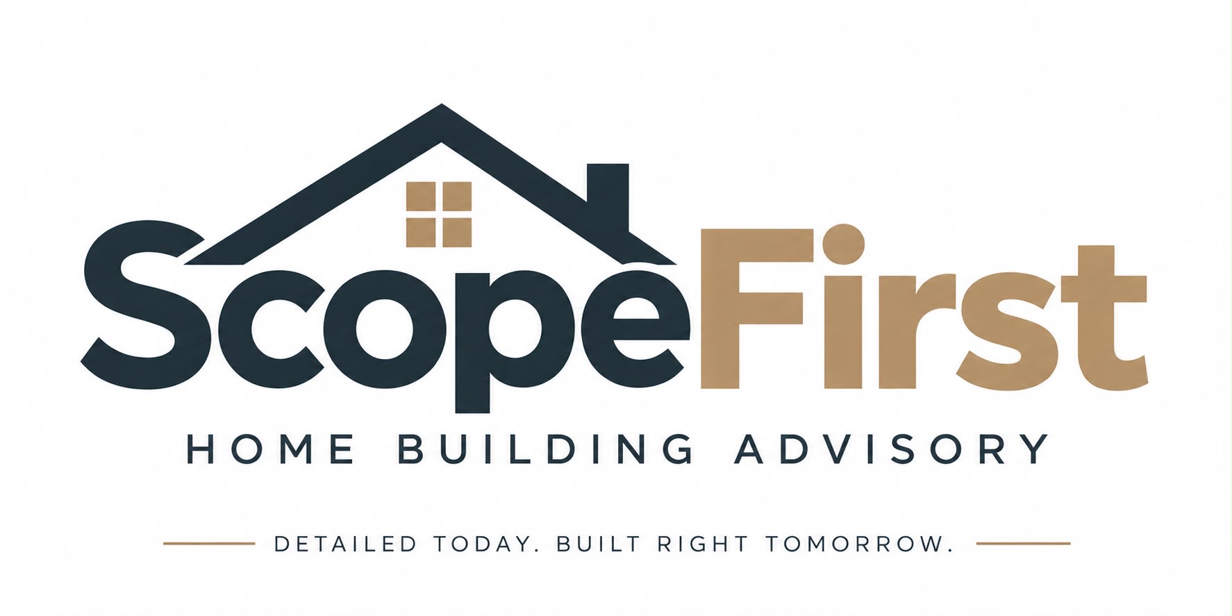 ScopeFirst Home Building Advisory — Detailed today. Built right tomorrow.